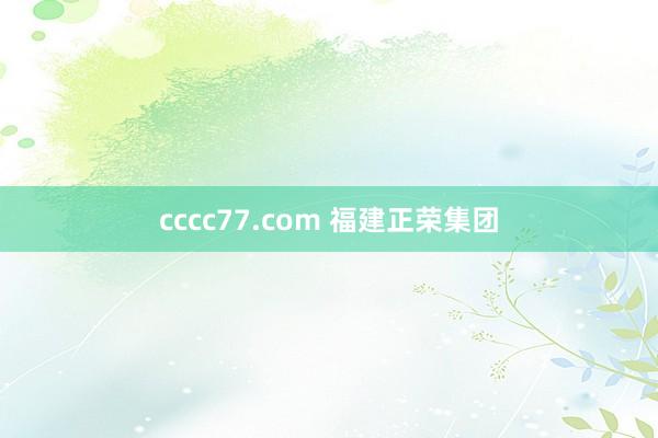 cccc77.com 福建正荣集团